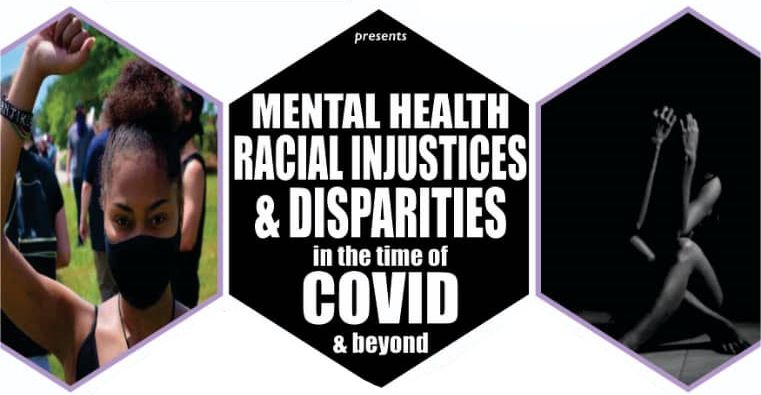 Mental Health, Racial Injustices & Disparities in the time of COVID & beyond